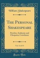 The Personal Shakespeare, Vol. 11 of 15: Pericles; Anthonie and Cleopatra; Coriolanus (Classic Reprint) di William Shakespeare edito da Forgotten Books
