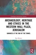 Archaeology, Heritage and Ethics in the Western Wall Plaza, Jerusalem di Raz Kletter edito da Taylor & Francis Ltd