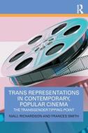 Trans Representations In Contemporary, Popular Cinema di Niall Richardson, Frances Smith edito da Taylor & Francis Ltd