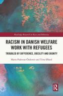 Racism In Danish Welfare Work With Refugees di Marta Padovan-Ozdemir, Trine Ã˜land edito da Taylor & Francis Ltd