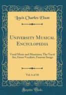 University Musical Encyclopedia, Vol. 6 of 10: Vocal Music and Musicians; The Vocal Art, Great Vocalists, Famous Songs (Classic Reprint) di Louis Charles Elson edito da Forgotten Books