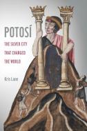 Potosi, Volume 27: The Silver City That Changed the World di Kris Lane edito da UNIV OF CALIFORNIA PR