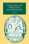 Courtly Culture and Political Life in Early Medieval India di Daud Ali edito da Cambridge University Press