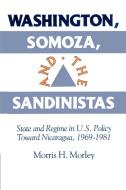 Washington, Somoza and the Sandinistas di Morris H. Morley edito da Cambridge University Press