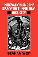 Innovation and the Rise of the Tunnelling Industry di Graham West edito da Cambridge University Press