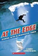 At the Edge: Daring Acts in Desperate Times di Larry Verstraete edito da SCHOLASTIC