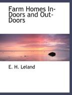 Farm Homes In-Doors and Out-Doors di E. H. Leland edito da BiblioLife