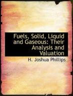 Fuels, Solid, Liquid and Gaseous: Their Analysis and Valuation di H. Joshua Phillips edito da BiblioLife