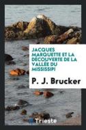 Jacques Marquette Et La Découverte de la Vallée Du Mississipi di P. J. Brucker edito da Trieste Publishing