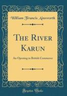 The River Karun: An Opening to British Commerce (Classic Reprint) di William Francis Ainsworth edito da Forgotten Books