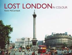 Lost London in Colour di Kevin McCormack edito da Ian Allan Publishing