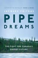 Pipe Dreams: The Fight for Canada's Energy Future di Jacques Poitras edito da VINTAGE CANADA