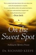 On the Sweet Spot: Stalking the Effortless Present di Richard Keefe edito da Simon & Schuster