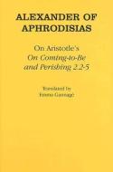On Aristotle's "On Coming-to-Be and Perishing 2.2-5" di of Aphrodisias Alexander edito da Cornell University Press