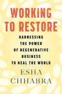 Working to Restore: Harnessing the Power of Regenerative Business to Heal the World di Esha Chhabra edito da BEACON PR
