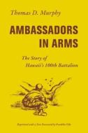 Ambassadors in Arms: The Story of Hawaii's 100th Battalion di Thomas D. Murphy edito da UNIV OF HAWAII PR