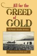 All for the Greed of Gold: Will Woodin's Klondike Adventure di Will Woodin edito da WASHINGTON STATE UNIV PR