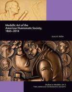 Medallic Art of the American Numismatic Society: 1865-2014 di Scott Miller edito da AMER NUMISMATIC SOC
