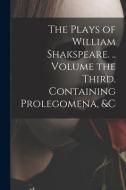 The Plays of William Shakspeare. .. Volume the Third. Containing Prolegomena, &c di Anonymous edito da LIGHTNING SOURCE INC