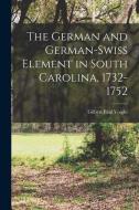 The German and German-Swiss Element in South Carolina, 1732-1752 di Gilbert Paul Voight edito da LEGARE STREET PR