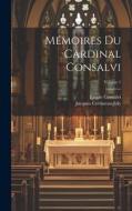 Mémoires Du Cardinal Consalvi; Volume 1 di Jacques Crétineau-Joly, Ercole Consalvi edito da LEGARE STREET PR