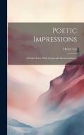 Poetic Impressions: A Pocket Book, With Scraps and Memorandums.. di Henry Lee edito da LEGARE STREET PR