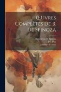 OEuvres Complètes De B. De Spinoza di Benedictus De Spinoza, J. G. Prat, Johannes Colerus edito da LEGARE STREET PR