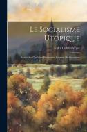 Le Socialisme Utopique: Etudes Sur Quelques Precurseurs Inconnu Du Socialisme di André Lichtenberger edito da LEGARE STREET PR