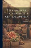 Discoveries And Adventures In Central America di Thomas Gann edito da LEGARE STREET PR