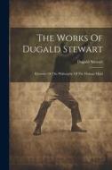 The Works Of Dugald Stewart: Elements Of The Philosophy Of The Human Mind di Dugald Stewart edito da Creative Media Partners, LLC