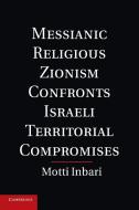 Messianic Religious Zionism Confronts Israeli Territorial Compromises di Motti Inbari edito da Cambridge University Press