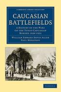 Caucasian Battlefields di William Edward David Allen, Paul Muratoff edito da Cambridge University Press