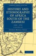 History And Ethnography Of Africa South Of The Zambesi, From The Settlement Of The Portuguese At Sofala In September 1505 To The Conquest Of The Cape  di George McCall Theal edito da Cambridge University Press