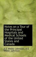 Notes on a Tour of the Principal Hospitals and Medical Schools of the United States and Canada di A E Webb-Johnson edito da BiblioLife