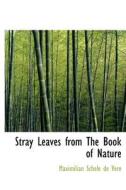 Stray Leaves From The Book Of Nature di Maximilian Schele De Vere edito da Bibliolife