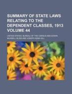 Summary of State Laws Relating to the Dependent Classes, 1913 Volume 44 di United States Bureau of the Census edito da Rarebooksclub.com