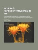 Indiana's Representative Men in 1881; Containing Biographies of the Members of the Senate and House of Representatives of the State of Indiana di John E. Land edito da Rarebooksclub.com