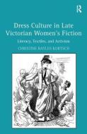 Dress Culture in Late Victorian Women's Fiction di Christine Bayles Kortsch edito da Taylor & Francis Ltd