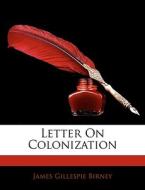 Letter On Colonization di James Gillespie Birney edito da Nabu Press