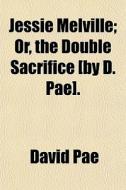 Jessie Melville; Or, The Double Sacrific di David Pae edito da General Books