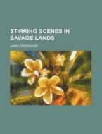 Stirring Scenes in Savage Lands di James Greenwood edito da Rarebooksclub.com
