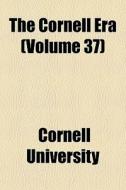 The Cornell Era (volume 37) di Cornell University edito da General Books Llc