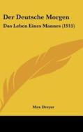 Der Deutsche Morgen: Das Leben Eines Mannes (1915) di Max Dreyer edito da Kessinger Publishing