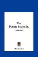 The Picture Season in London di Henry James edito da Kessinger Publishing