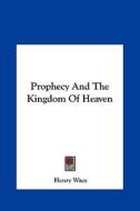 Prophecy and the Kingdom of Heaven di Henry Wace edito da Kessinger Publishing