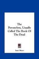 The Per-Em-Hru, Usually Called the Book of the Dead di Isaac Meyer edito da Kessinger Publishing