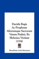 Davidis Regis AC Prophetae Aliorumque Sacrorum Vatum Psalmi, Ex Hebraica Veritate (1574) di Benedictus Arias Montanus edito da Kessinger Publishing