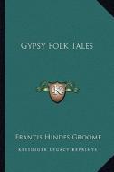 Gypsy Folk Tales di Francis Hindes Groome edito da Kessinger Publishing