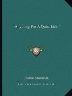 Anything for a Quiet Life di Thomas Middleton edito da Kessinger Publishing