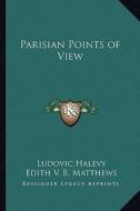 Parisian Points of View di Ludovic Halevy edito da Kessinger Publishing